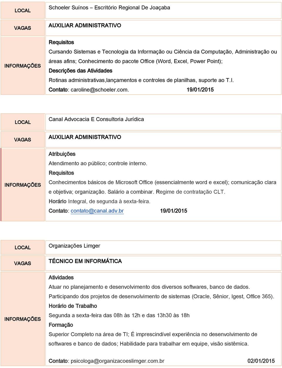 19/01/2015 Canal Advocacia E Consultoria Jurídica AUXILIAR ADMINISTRATIVO Atribuições Atendimento ao público; controle interno.