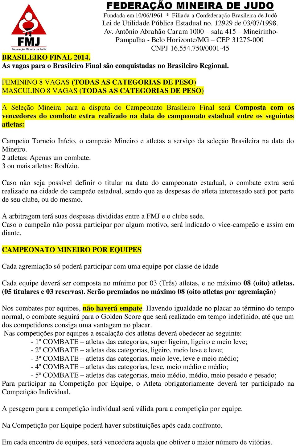 combate extra realizado na data do campeonato estadual entre os seguintes atletas: Campeão Torneio Início, o campeão Mineiro e atletas a serviço da seleção Brasileira na data do Mineiro.