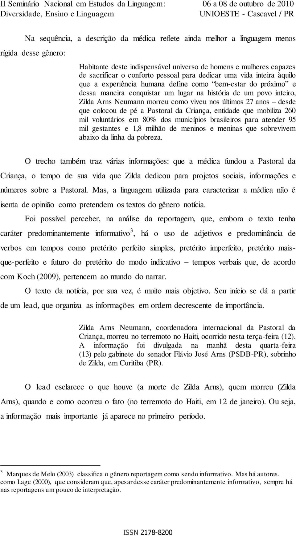 nos últimos 27 anos desde que colocou de pé a Pastoral da Criança, entidade que mobiliza 260 mil voluntários em 80% dos municípios brasileiros para atender 95 mil gestantes e 1,8 milhão de meninos e