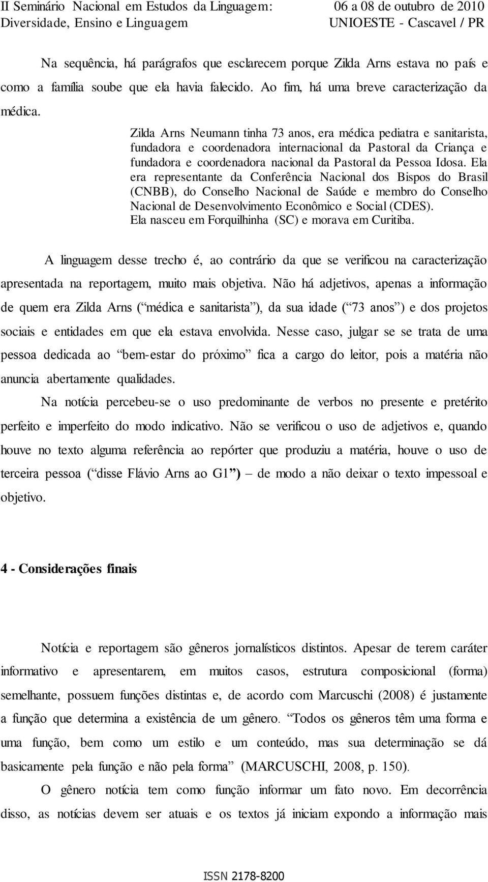 Ela era representante da Conferência Nacional dos Bispos do Brasil (CNBB), do Conselho Nacional de Saúde e membro do Conselho Nacional de Desenvolvimento Econômico e Social (CDES).