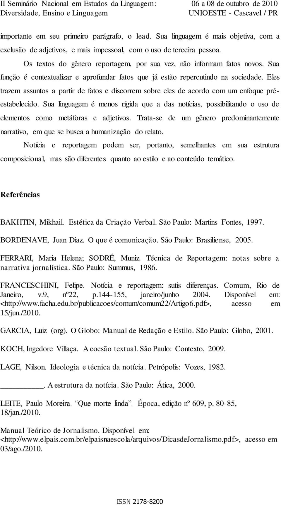 Eles trazem assuntos a partir de fatos e discorrem sobre eles de acordo com um enfoque préestabelecido.