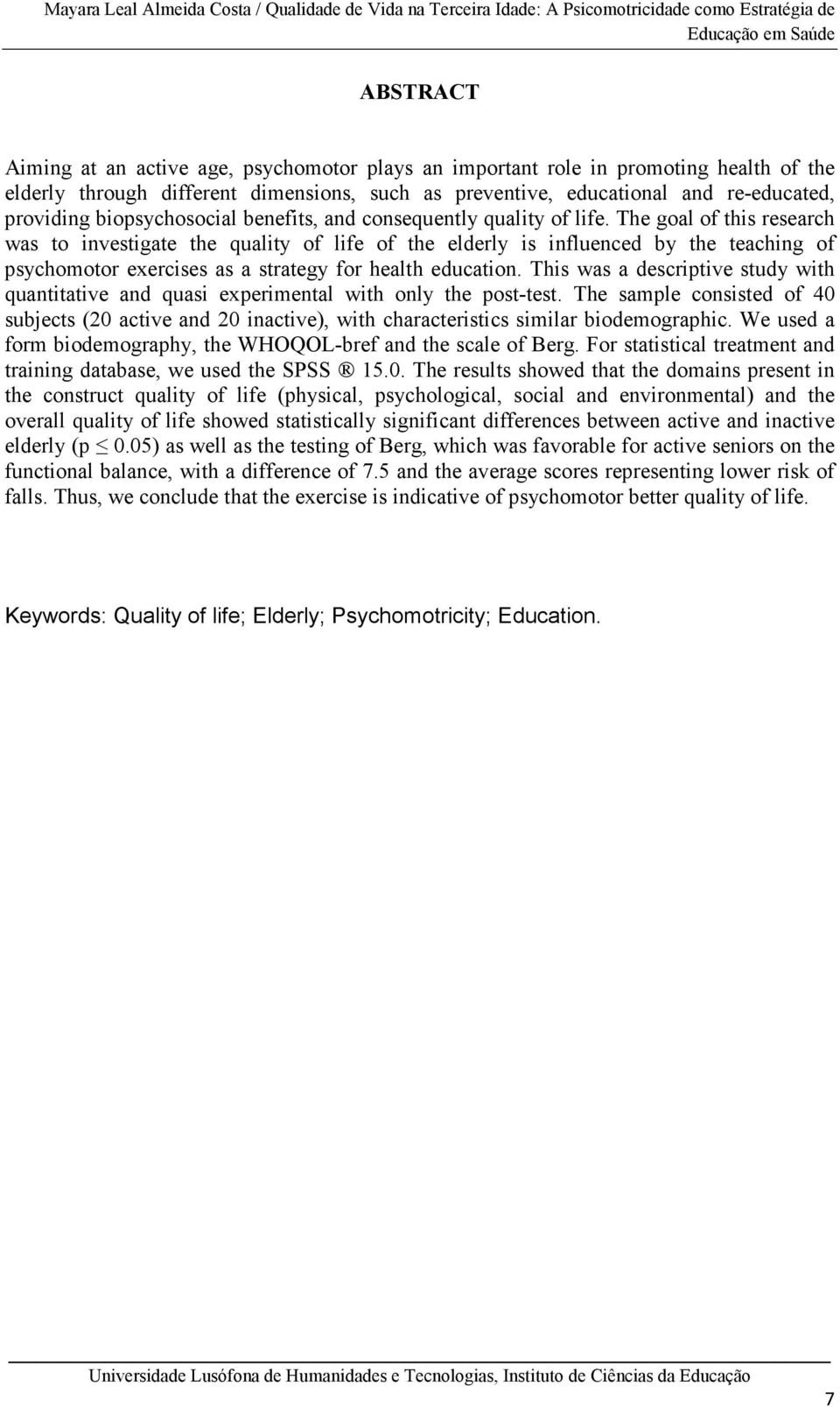 The goal of this research was to investigate the quality of life of the elderly is influenced by the teaching of psychomotor exercises as a strategy for health education.