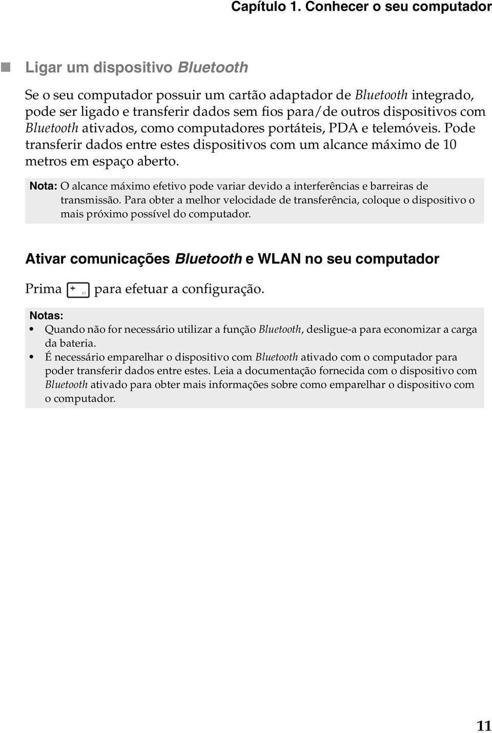 dispositivos com Bluetooth ativados, como computadores portáteis, PDA e telemóveis. Pode transferir dados entre estes dispositivos com um alcance máximo de 10 metros em espaço aberto.