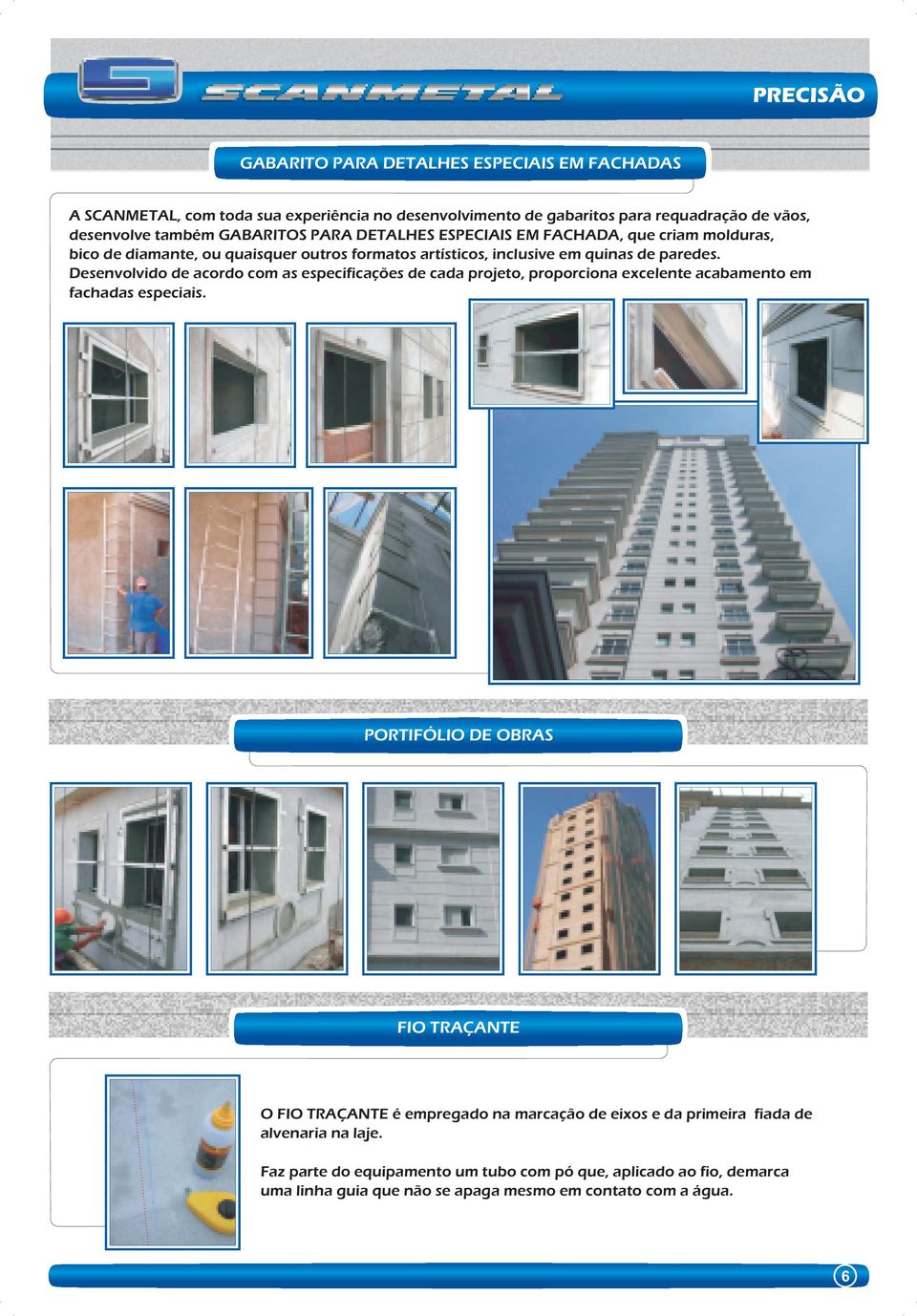 Desenvolvido de acordo com as especificações de cada projeto, proporciona excelente acabamento em fachadas especiais.