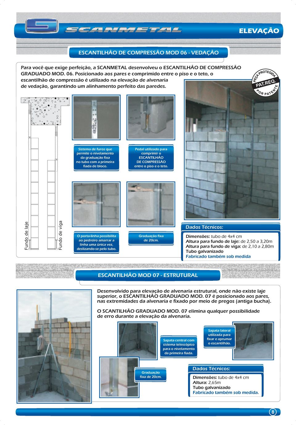 Posicionado aos pares e comprimido entre o piso e o teto, o escantilhão de compressão é utilizado na elevação de alvenaria de vedação, garantindo um alinhamento perfeito das paredes.