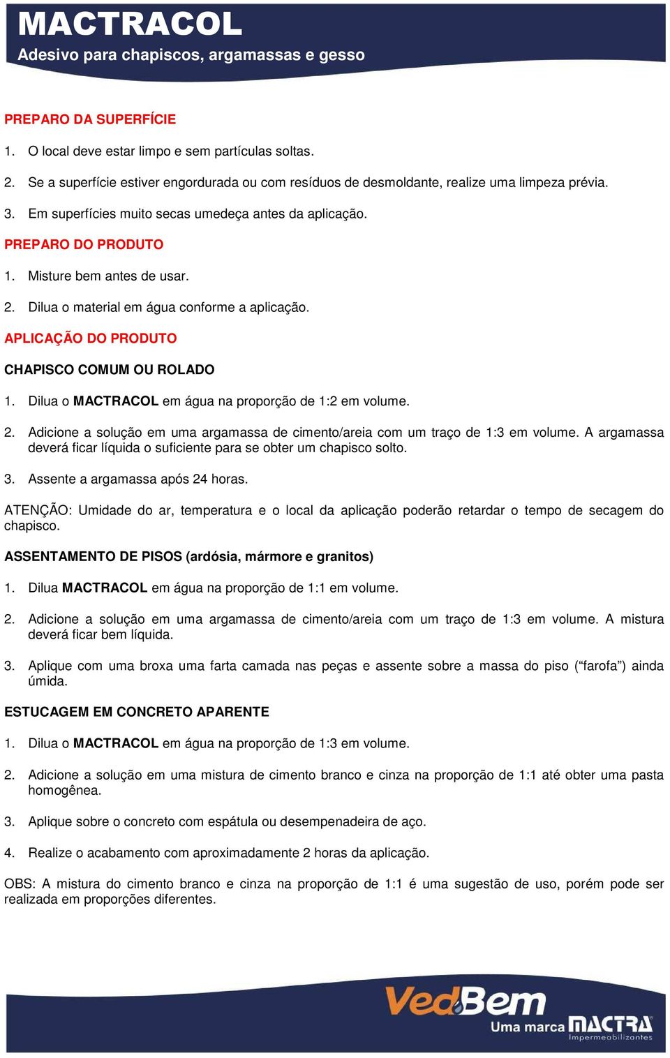 APLICAÇÃO DO PRODUTO CHAPISCO COMUM OU ROLADO 1. Dilua o MACTRACOL em água na proporção de 1:2 em volume. 2. Adicione a solução em uma argamassa de cimento/areia com um traço de 1:3 em volume.