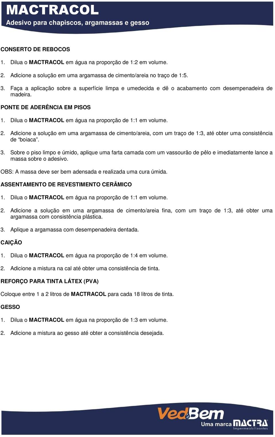 Adicione a solução em uma argamassa de cimento/areia, com um traço de 1:3, até obter uma consistência de boiaca. 3.