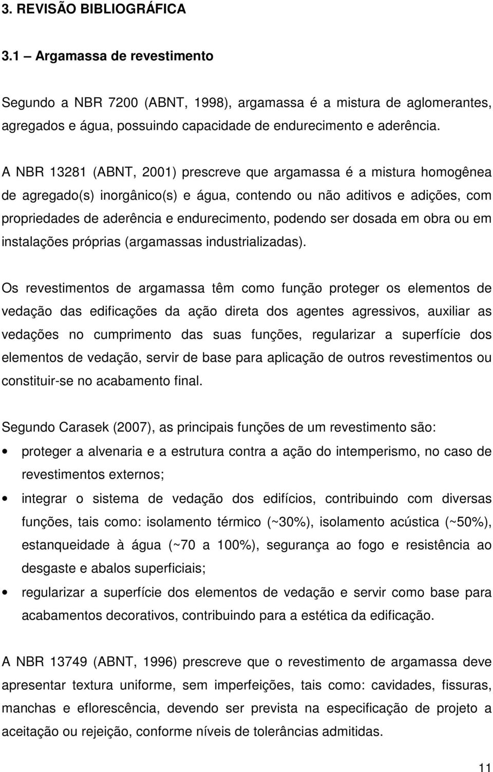 ser dosada em obra ou em instalações próprias (argamassas industrializadas).