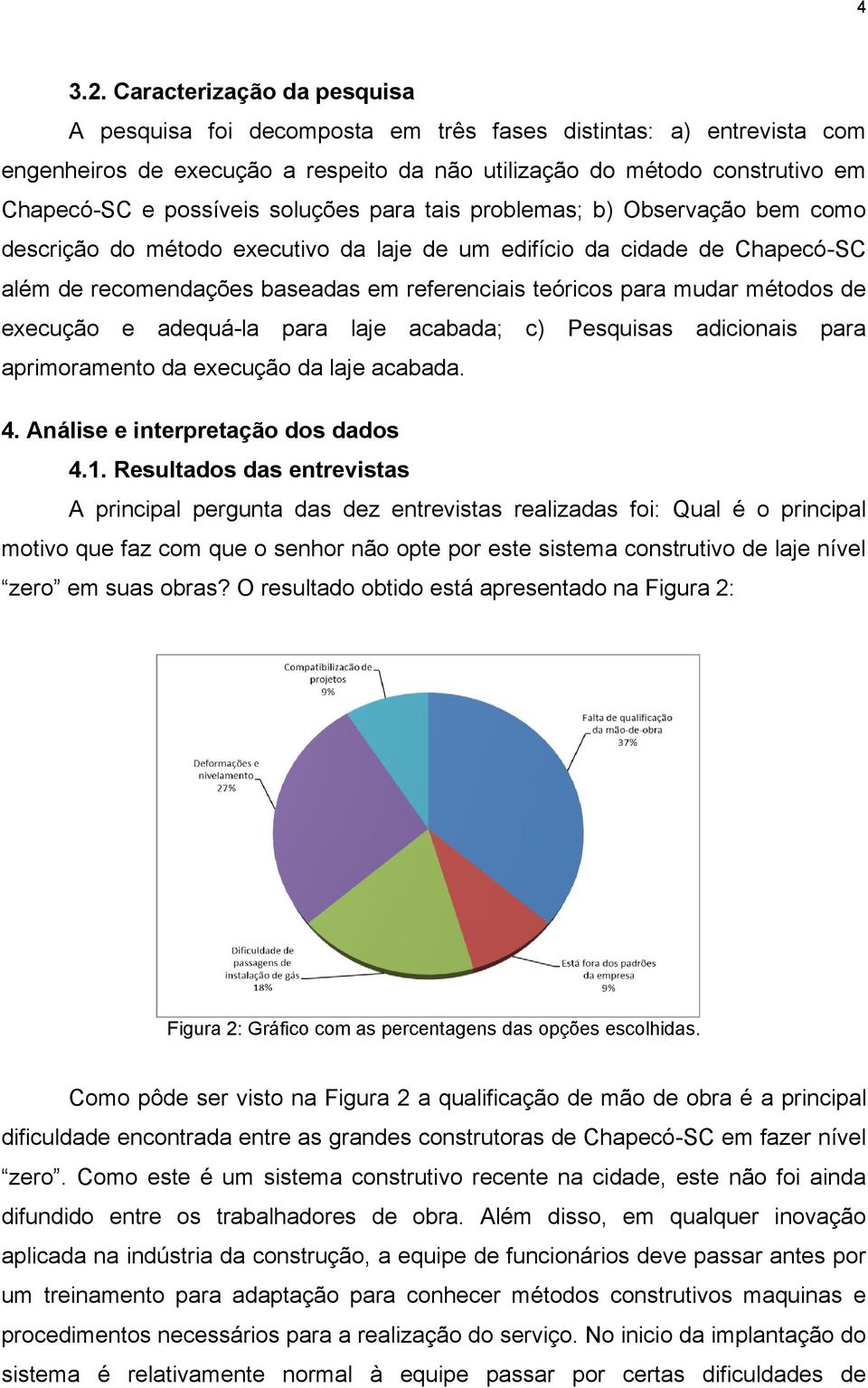 soluções para tais problemas; b) Observação bem como descrição do método executivo da laje de um edifício da cidade de Chapecó-SC além de recomendações baseadas em referenciais teóricos para mudar