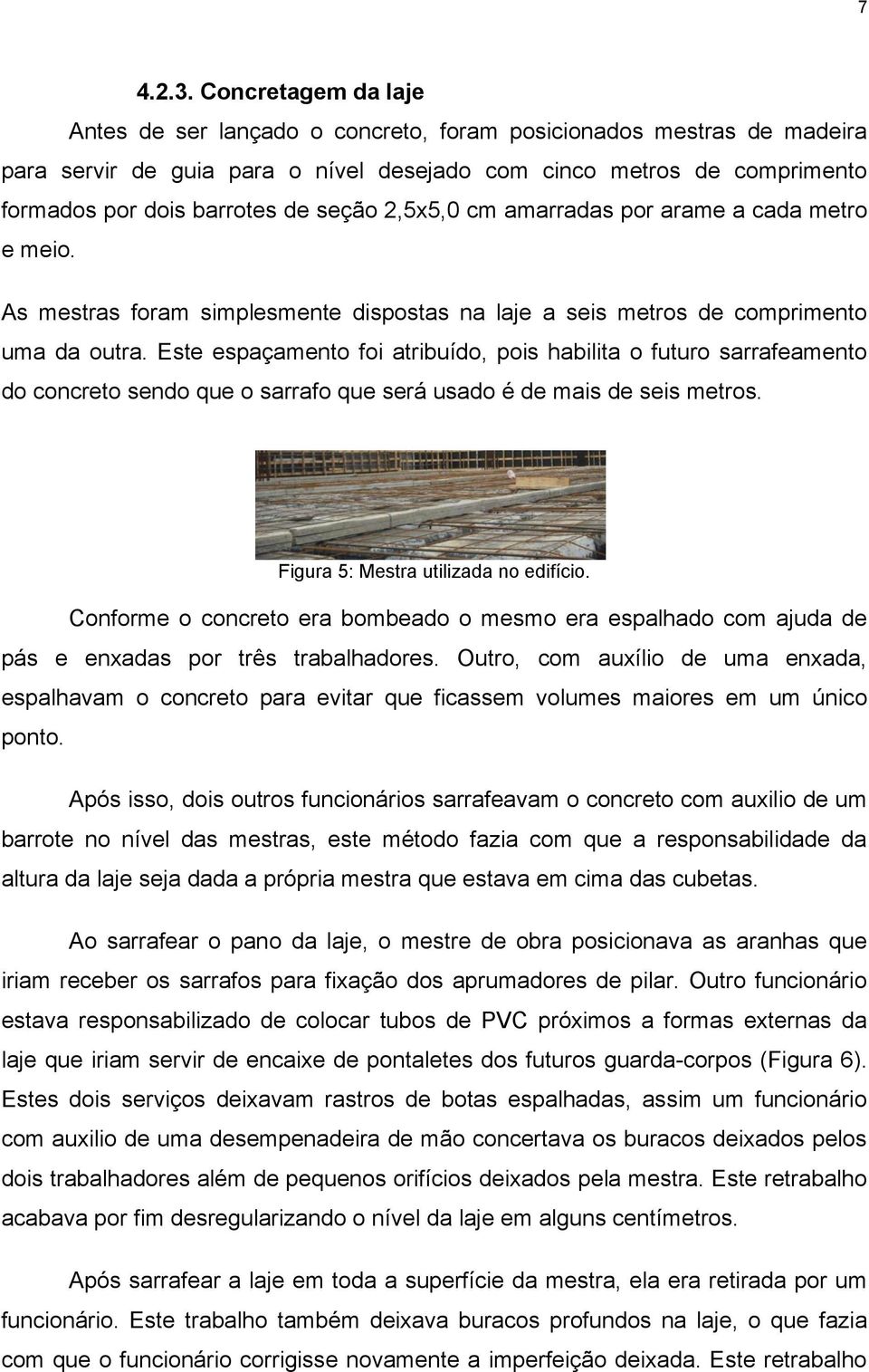 seção 2,5x5,0 cm amarradas por arame a cada metro e meio. As mestras foram simplesmente dispostas na laje a seis metros de comprimento uma da outra.