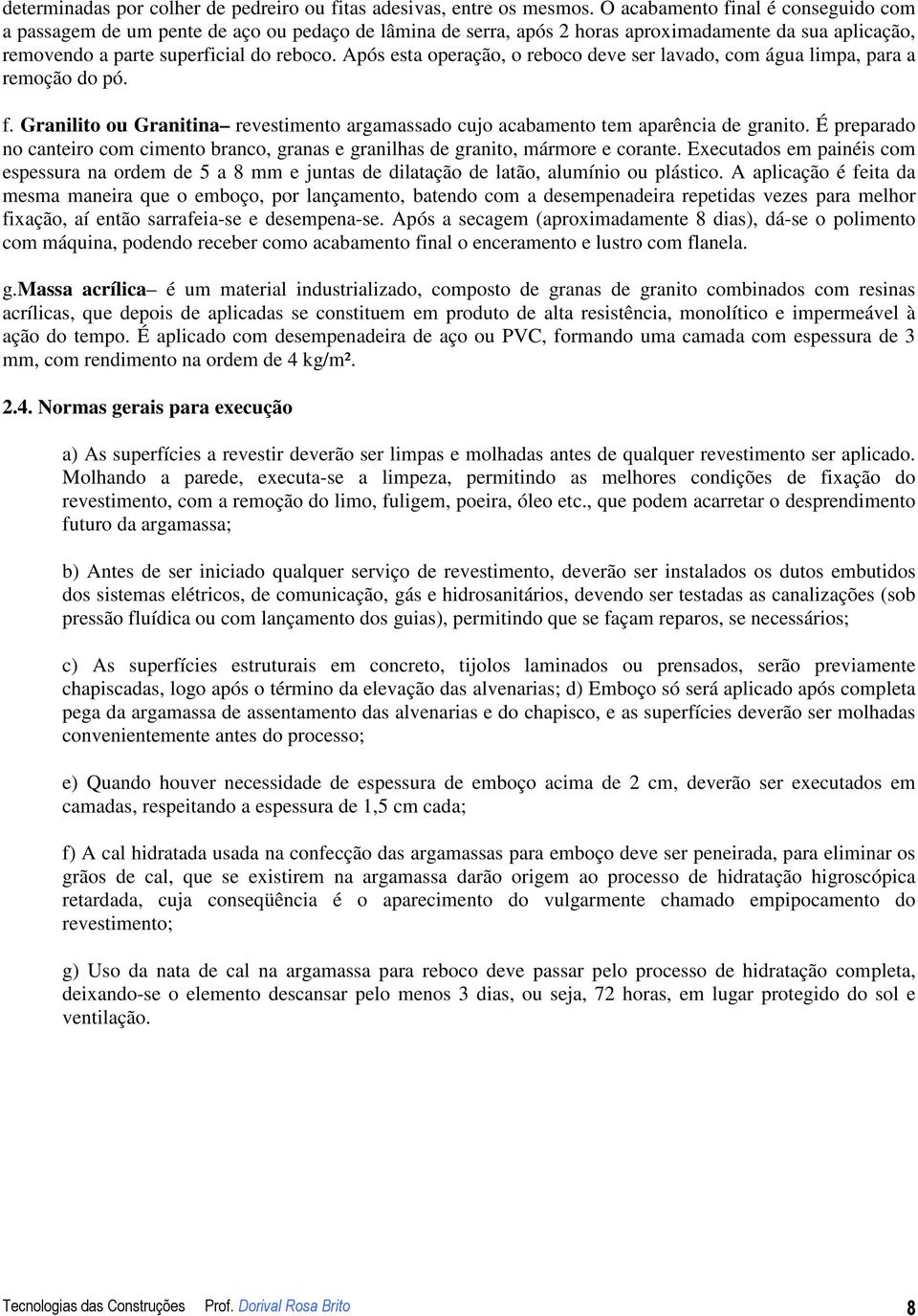 Após esta operação, o reboco deve ser lavado, com água limpa, para a remoção do pó. f. Granilito ou Granitina revestimento argamassado cujo acabamento tem aparência de granito.