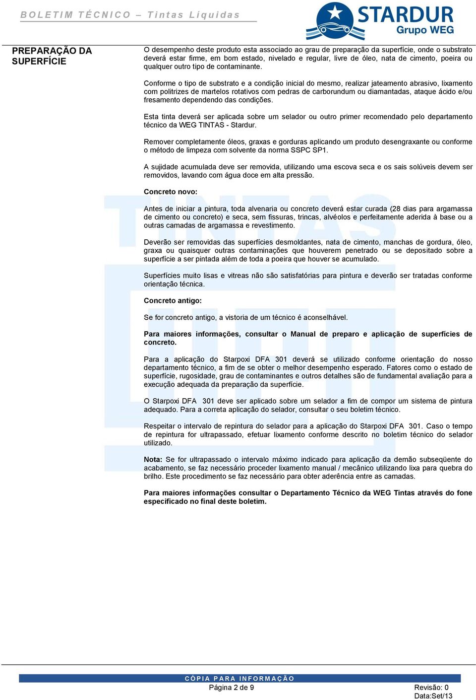 Conforme o tipo de substrato e a condição inicial do mesmo, realizar jateamento abrasivo, lixamento com politrizes de martelos rotativos com pedras de carborundum ou diamantadas, ataque ácido e/ou