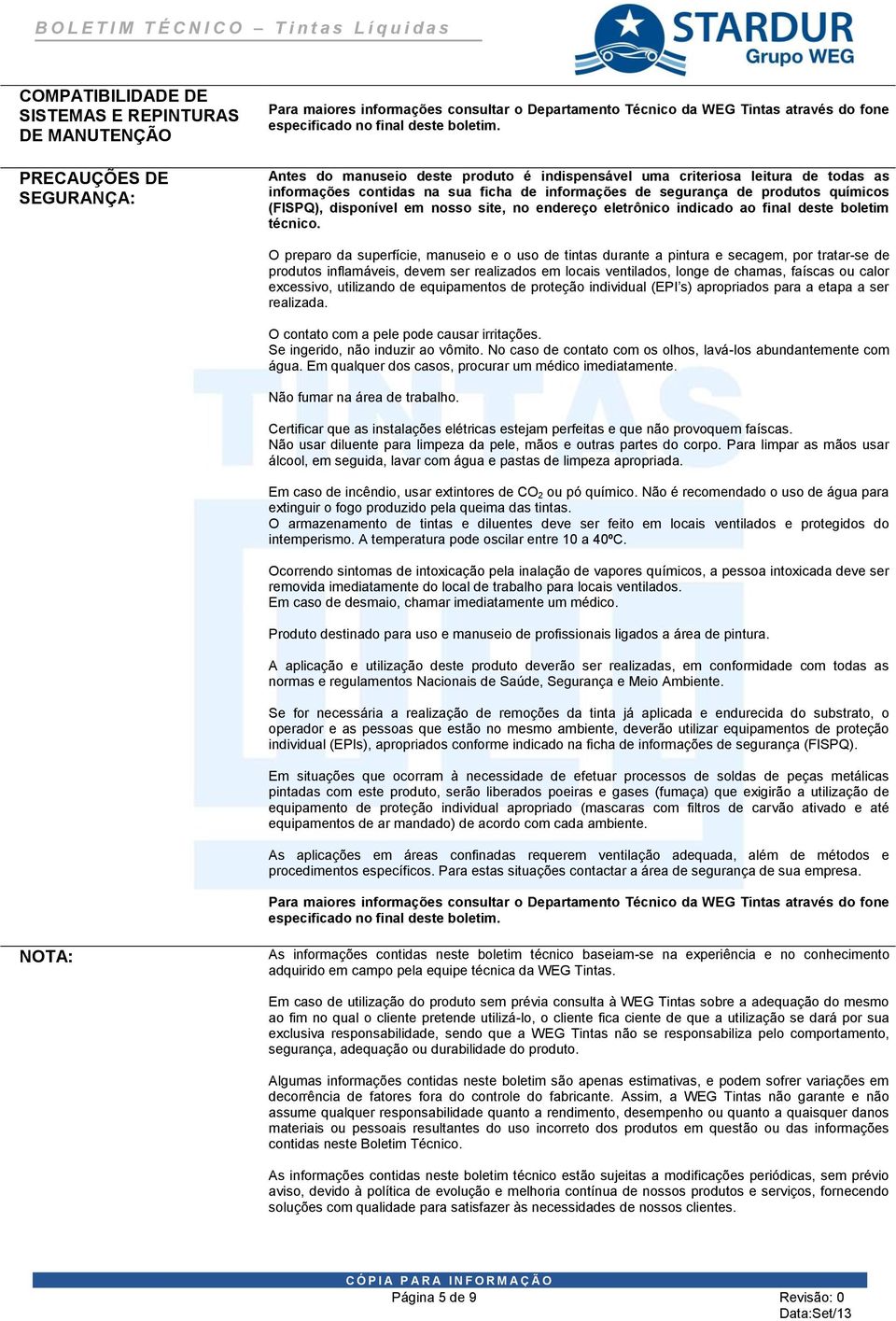 Antes do manuseio deste produto é indispensável uma criteriosa leitura de todas as informações contidas na sua ficha de informações de segurança de produtos químicos (FISPQ), disponível em nosso