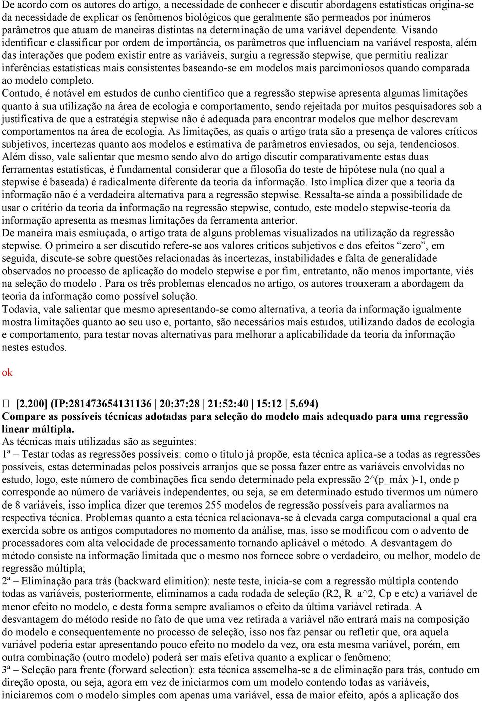 Visando identificar e classificar por ordem de importância, os parâmetros que influenciam na variável resposta, além das interações que podem existir entre as variáveis, surgiu a regressão stepwise,