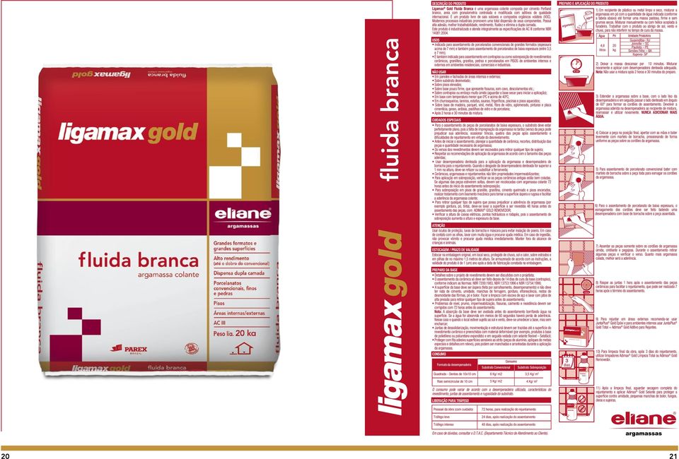 Possui alta adesão, melhor trabalhabilidade, rendimento, fluidez e elimina a dupla camada. Este produto é industrializado e atende integralmente as especificações de AC III conforme NB 14081:2004.