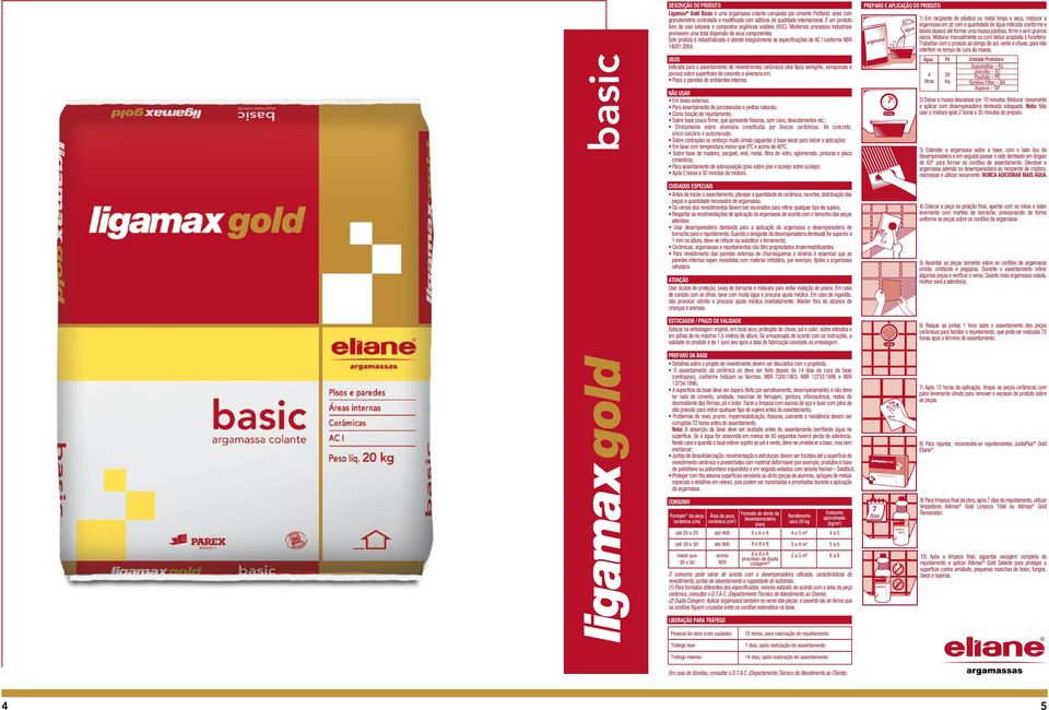 Este produto é industrializado e atende integralmente as especificações de AC I conforme NB 14081:2004.