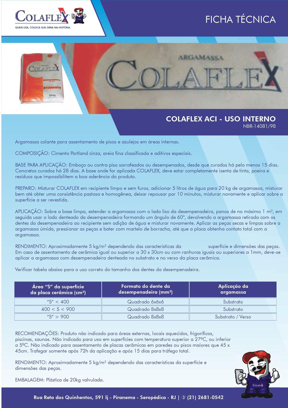 A base onde for aplicada COLAFLEX, deve estar completamente isenta de tinta, poeira e resíduos que impossibilitem a boa aderência do produto.