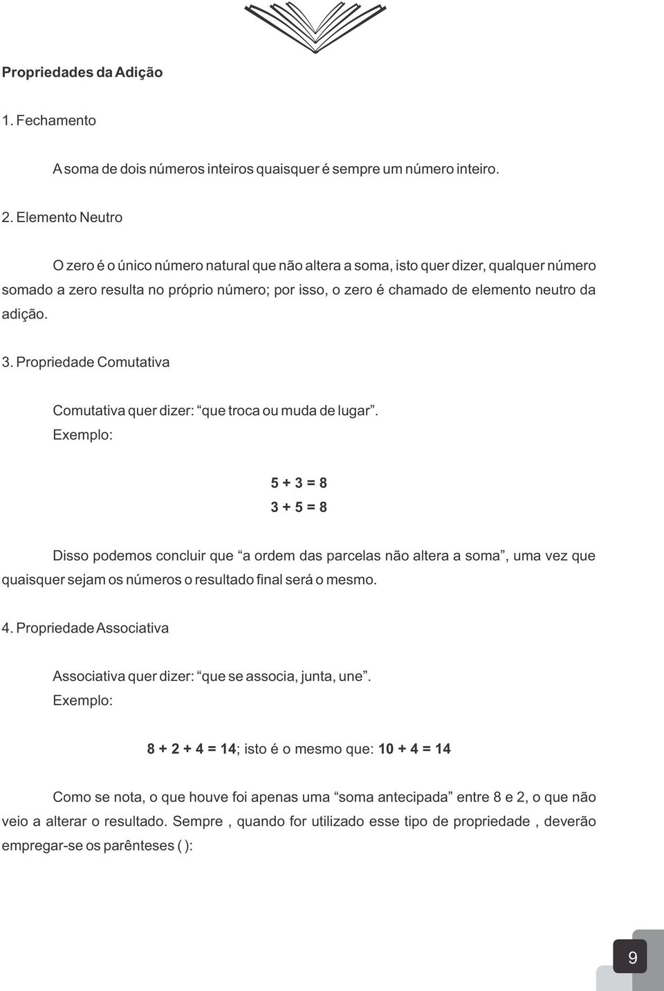 adição. 3. Propriedade Comutativa Comutativa quer dizer: que troca ou muda de lugar.