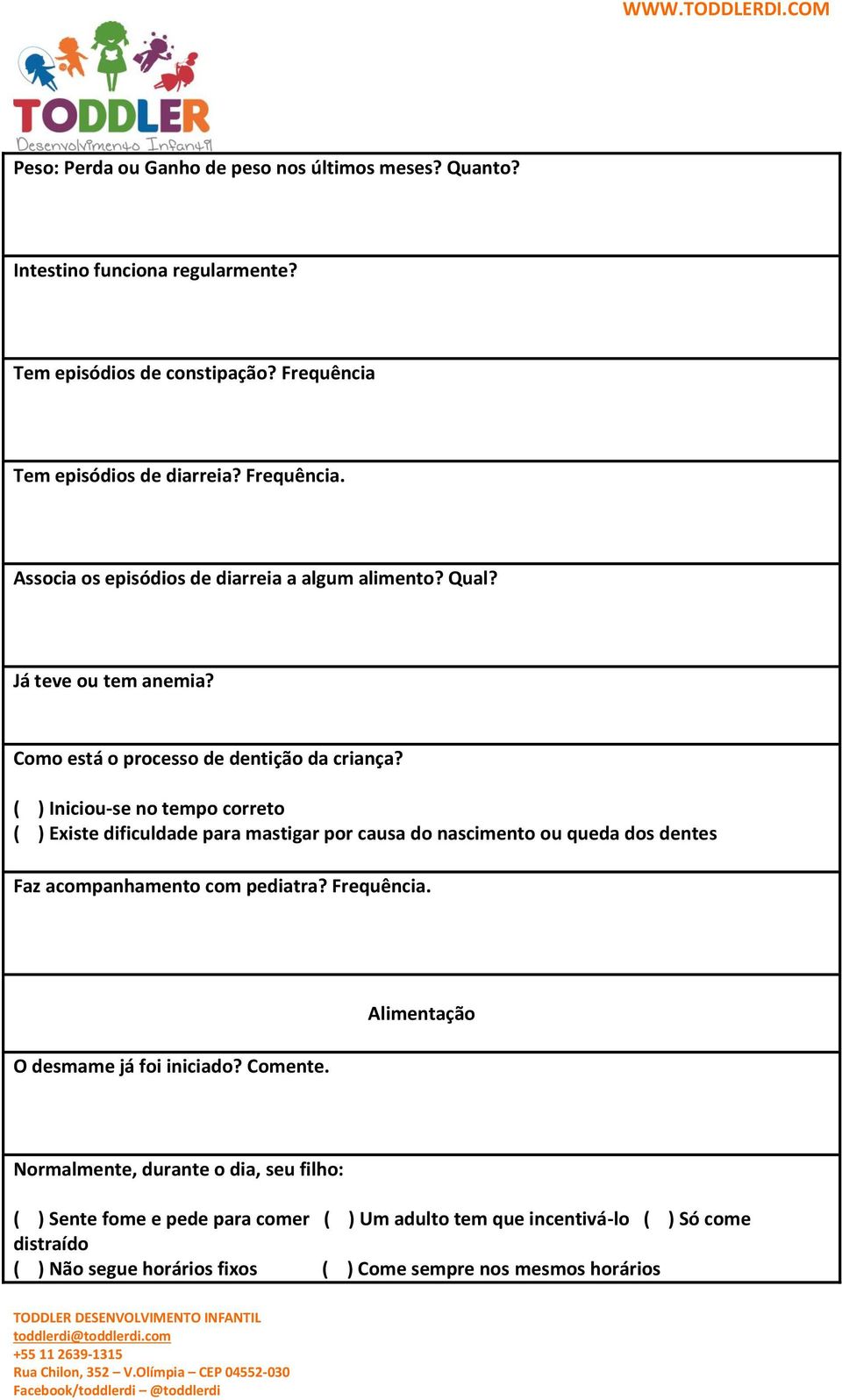 ( ) Iniciou-se no tempo correto ( ) Existe dificuldade para mastigar por causa do nascimento ou queda dos dentes Faz acompanhamento com pediatra? Frequência.