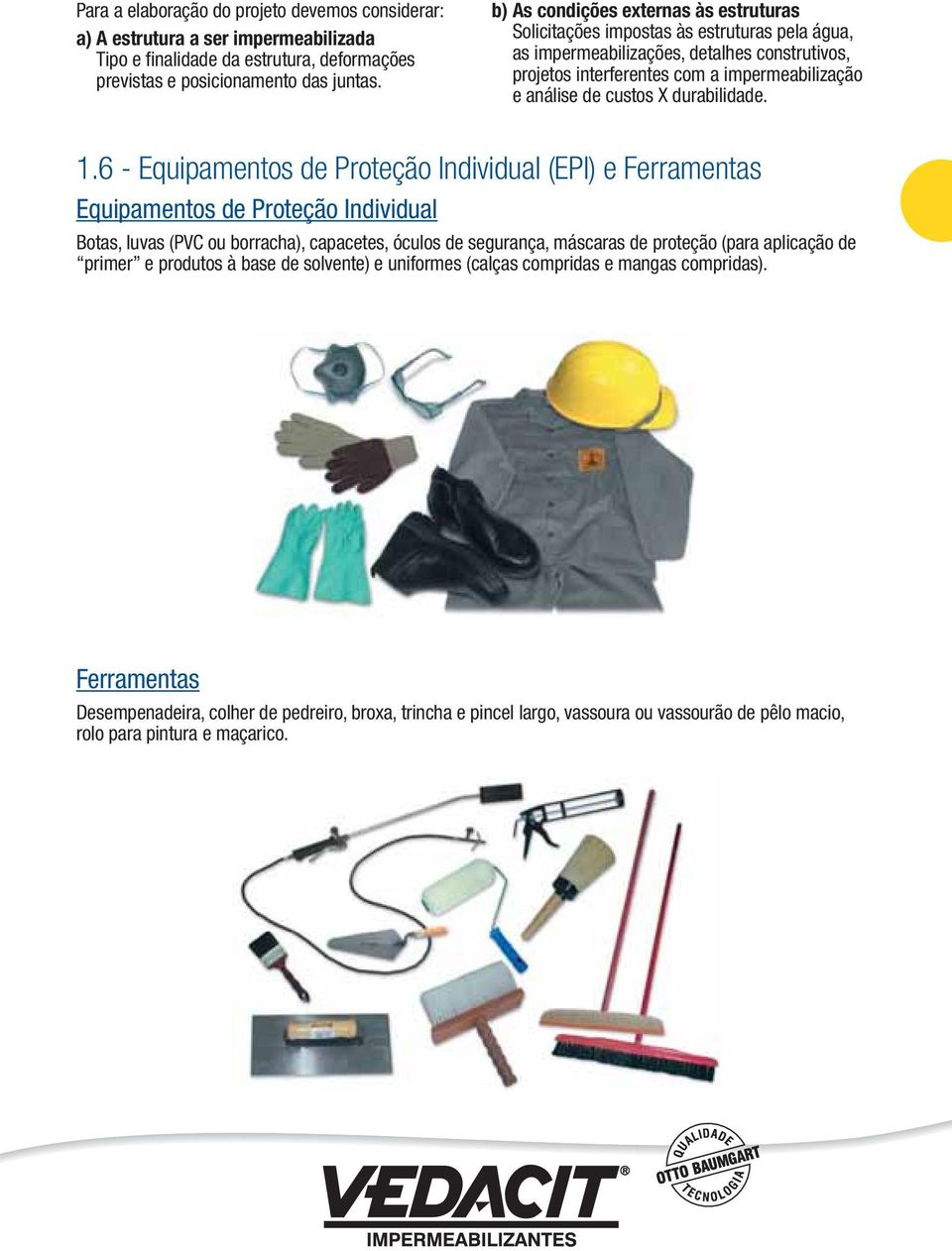 b) As condições externas às estruturas Solicitações impostas às estruturas pela água, as impermeabilizações, detalhes construtivos, projetos interferentes com a impermeabilização e análise de custos