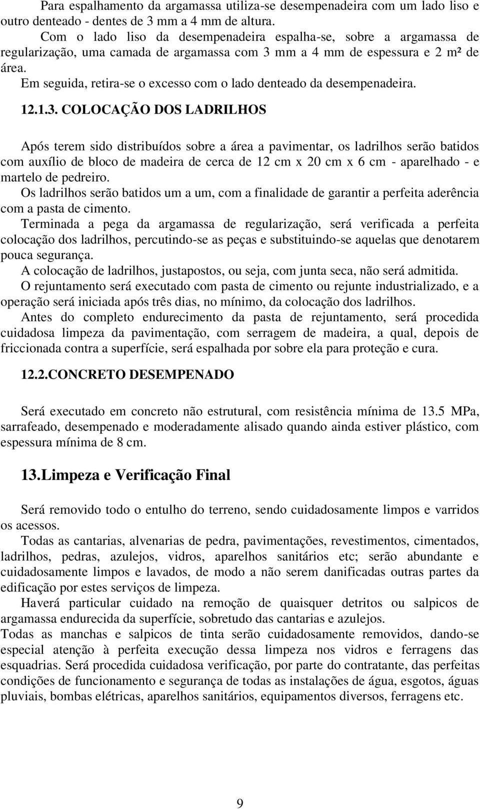 Em seguida, retira-se o excesso com o lado denteado da desempenadeira. 12.1.3.