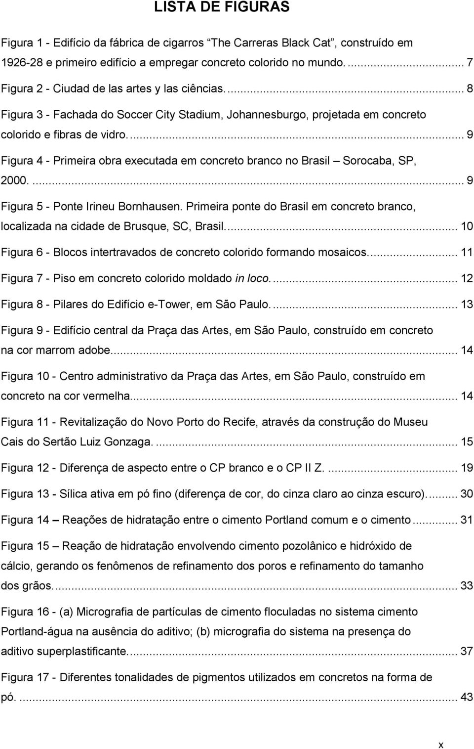... 9 Figura 4 - Primeira obra executada em concreto branco no Brasil Sorocaba, SP, 2000.... 9 Figura 5 - Ponte Irineu Bornhausen.