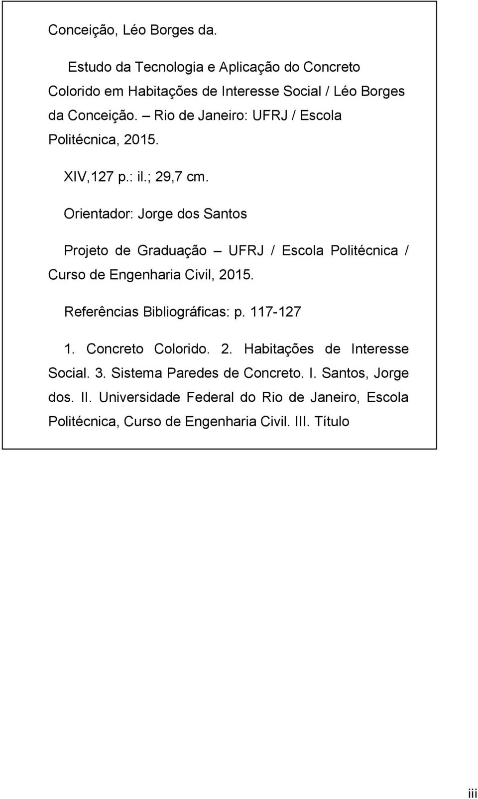 Orientador: Jorge dos Santos Projeto de Graduação UFRJ / Escola Politécnica / Curso de Engenharia Civil, 2015. Referências Bibliográficas: p.