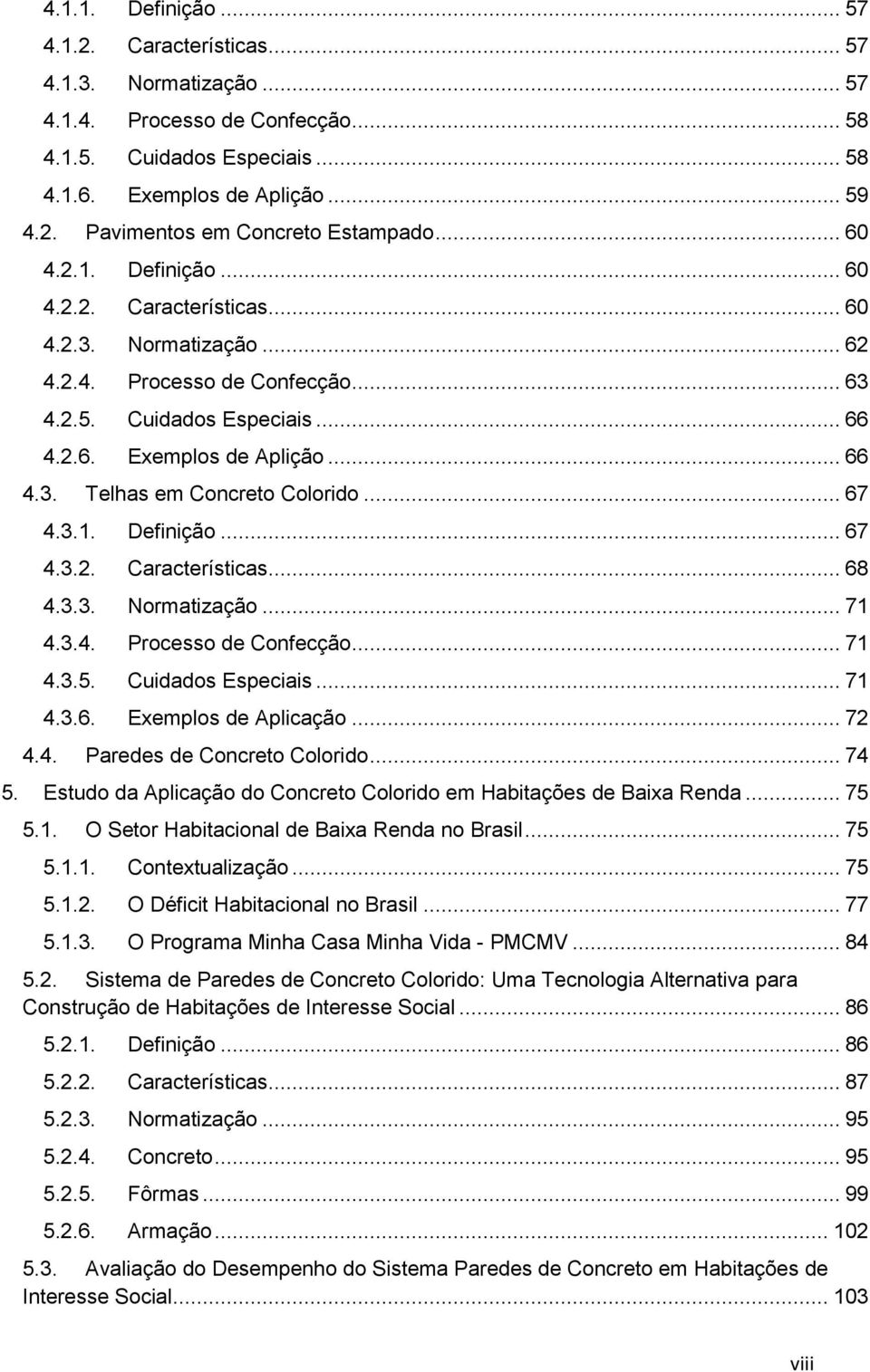 .. 67 4.3.1. Definição... 67 4.3.2. Características... 68 4.3.3. Normatização... 71 4.3.4. Processo de Confecção... 71 4.3.5. Cuidados Especiais... 71 4.3.6. Exemplos de Aplicação... 72 4.4. Paredes de Concreto Colorido.