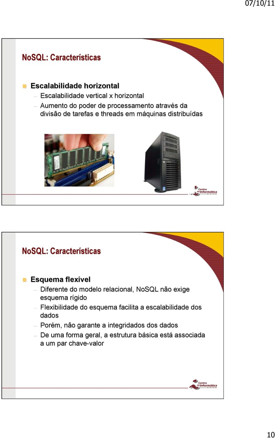 flexível Diferente do modelo relacional, NoSQL não exige esquema rígido Flexibilidade do esquema facilita a