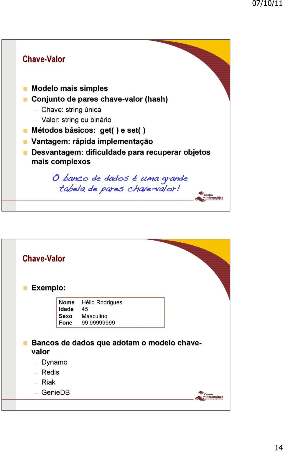 mais complexos O banco de dados é uma grande tabela de pares chave-valor!