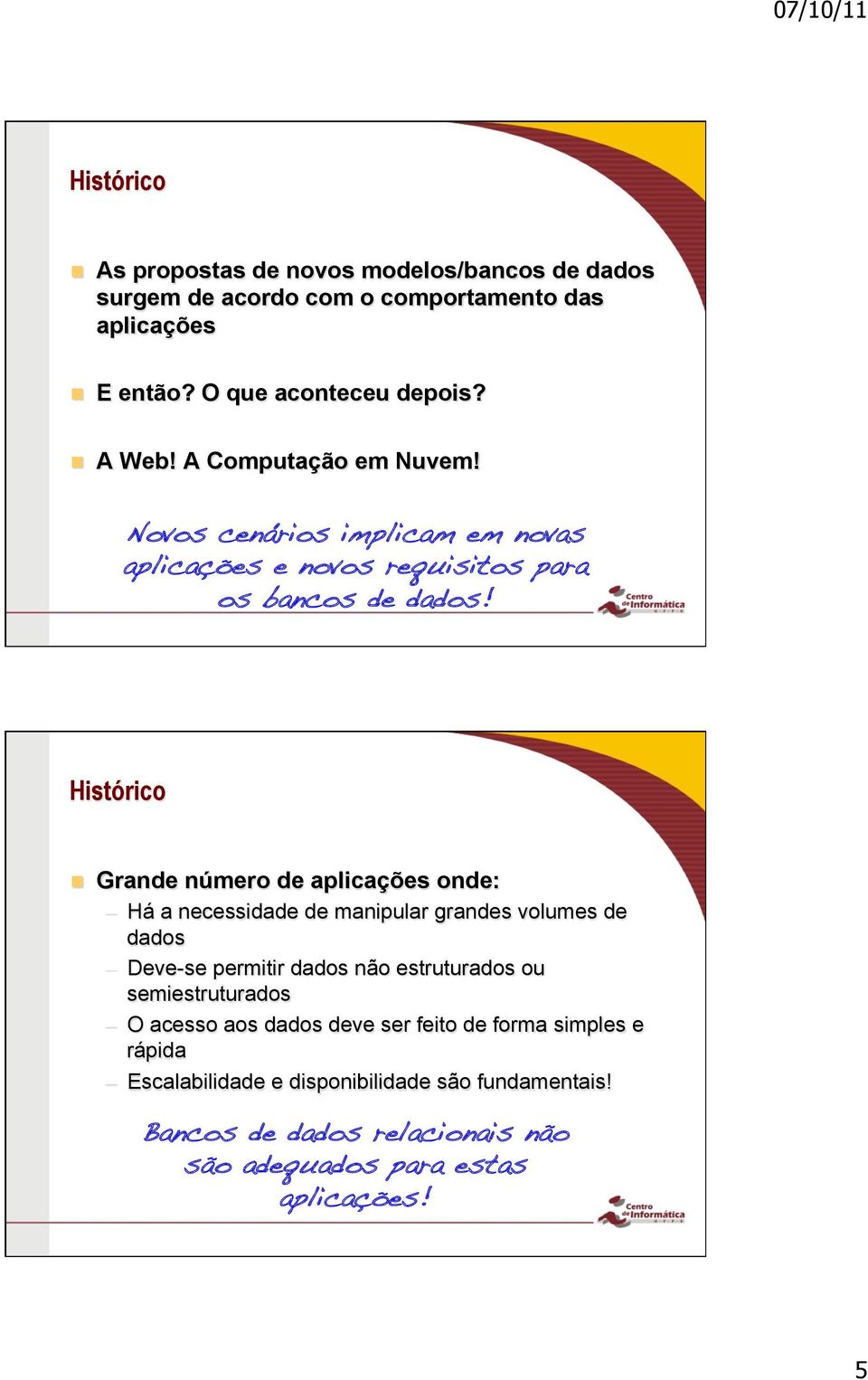 Histórico Grande número de aplicações onde: Há a necessidade de manipular grandes volumes de dados Deve-se permitir dados não estruturados ou