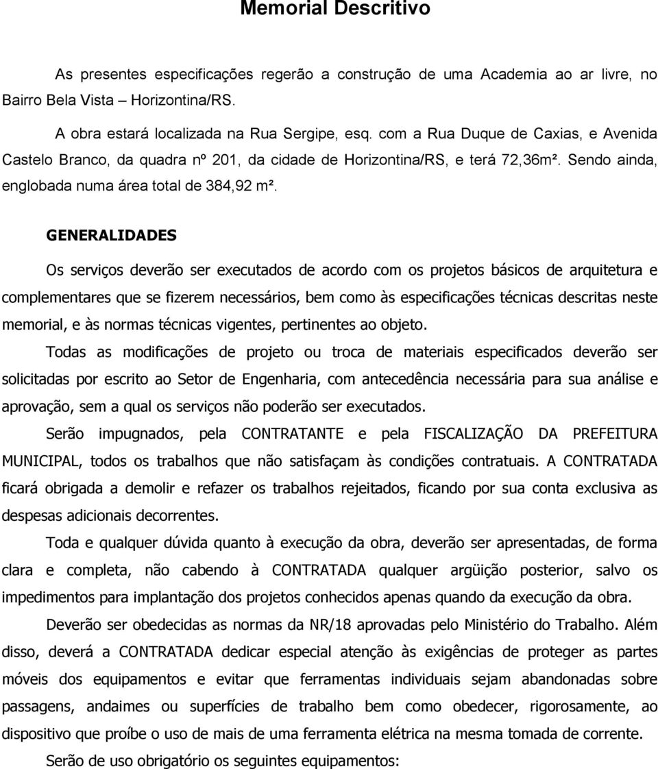 GENERALIDADES Os serviços deverão ser executados de acordo com os projetos básicos de arquitetura e complementares que se fizerem necessários, bem como às especificações técnicas descritas neste