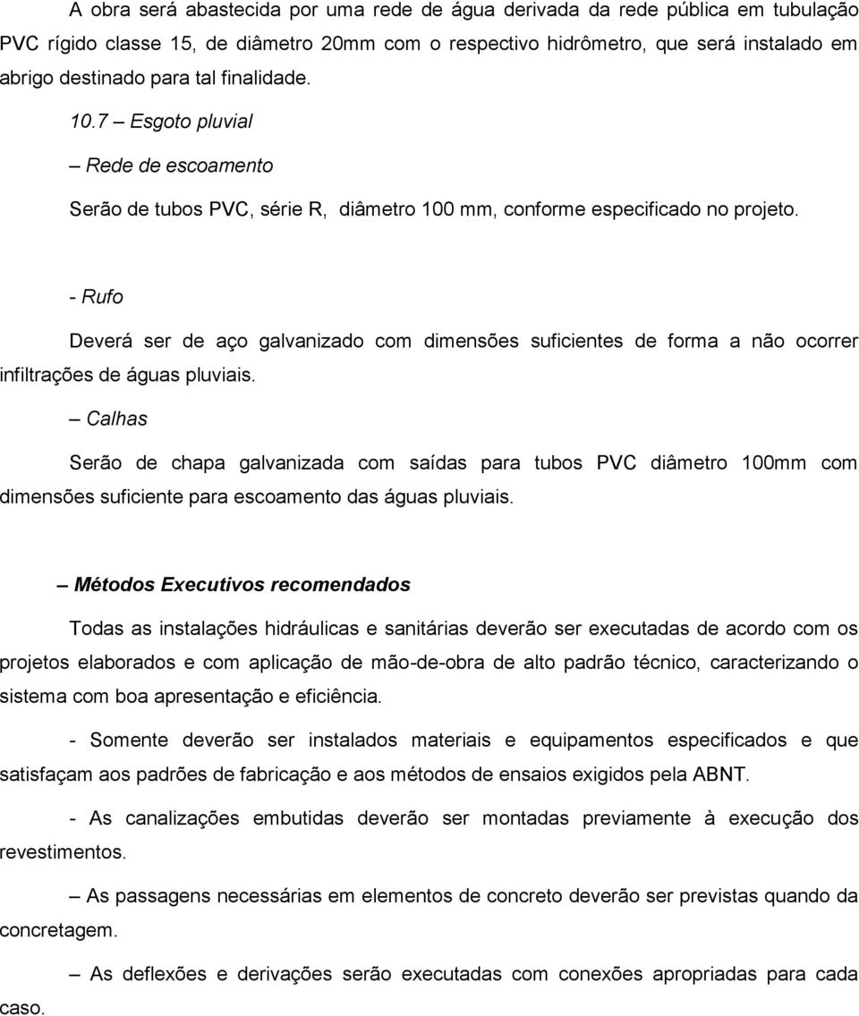 - Rufo Deverá ser de aço galvanizado com dimensões suficientes de forma a não ocorrer infiltrações de águas pluviais.