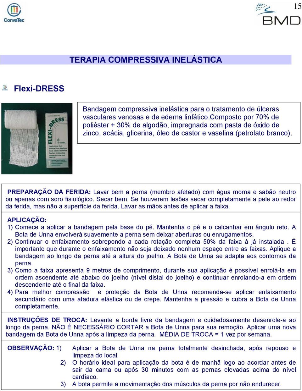 PREPARAÇÃO DA FERIDA: Lavar bem a perna (membro afetado) com água morna e sabão neutro ou apenas com soro fisiológico. Secar bem.