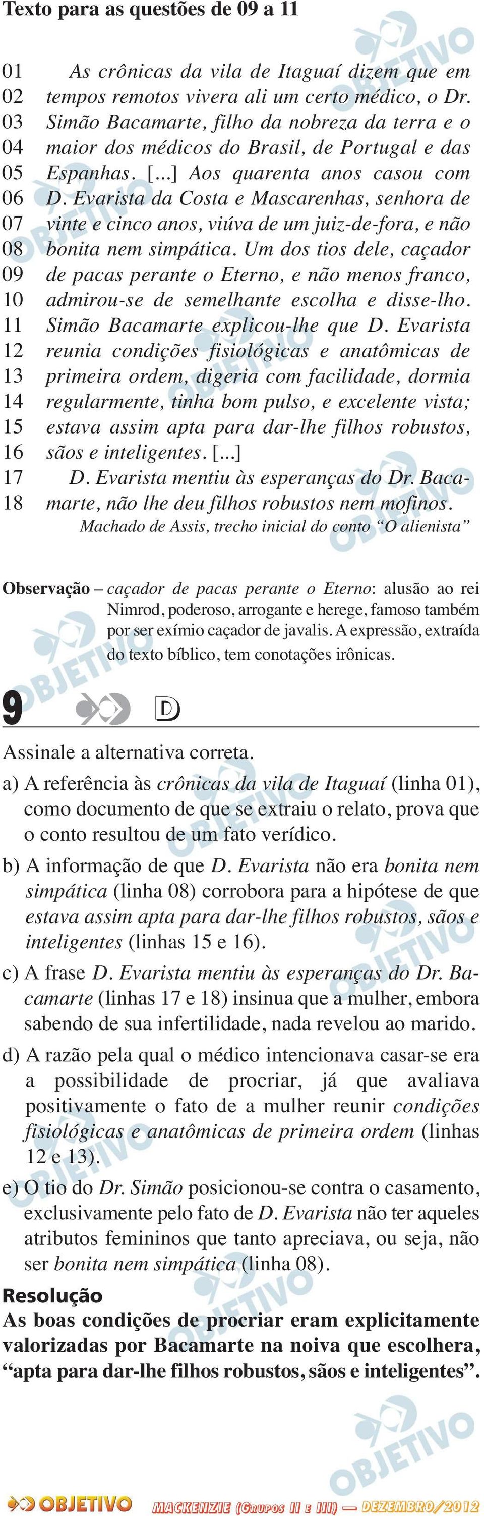 Evarista da Costa e Mascarenhas, senhora de vinte e cinco anos, viúva de um juiz-de-fora, e não bonita nem simpática.