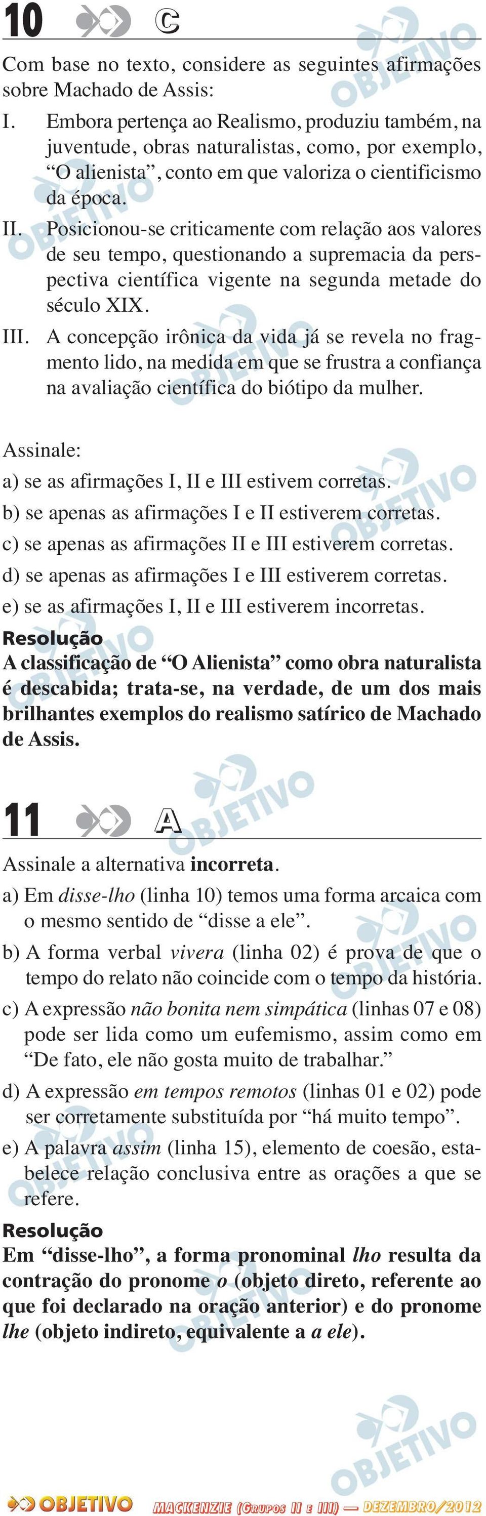 Posicionou-se criticamente com relação aos valores de seu tempo, questionando a supremacia da pers - pectiva científica vigente na segunda metade do século XIX. III.