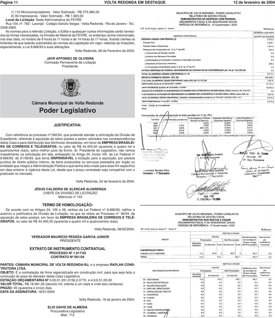 As normas para a referida Licitação, o Edital e quaisquer outras informações serão fornecidos às firmas interessadas, na Divisão de Material da FEVRE, no endereço acima mencionado, nos dias úteis, no