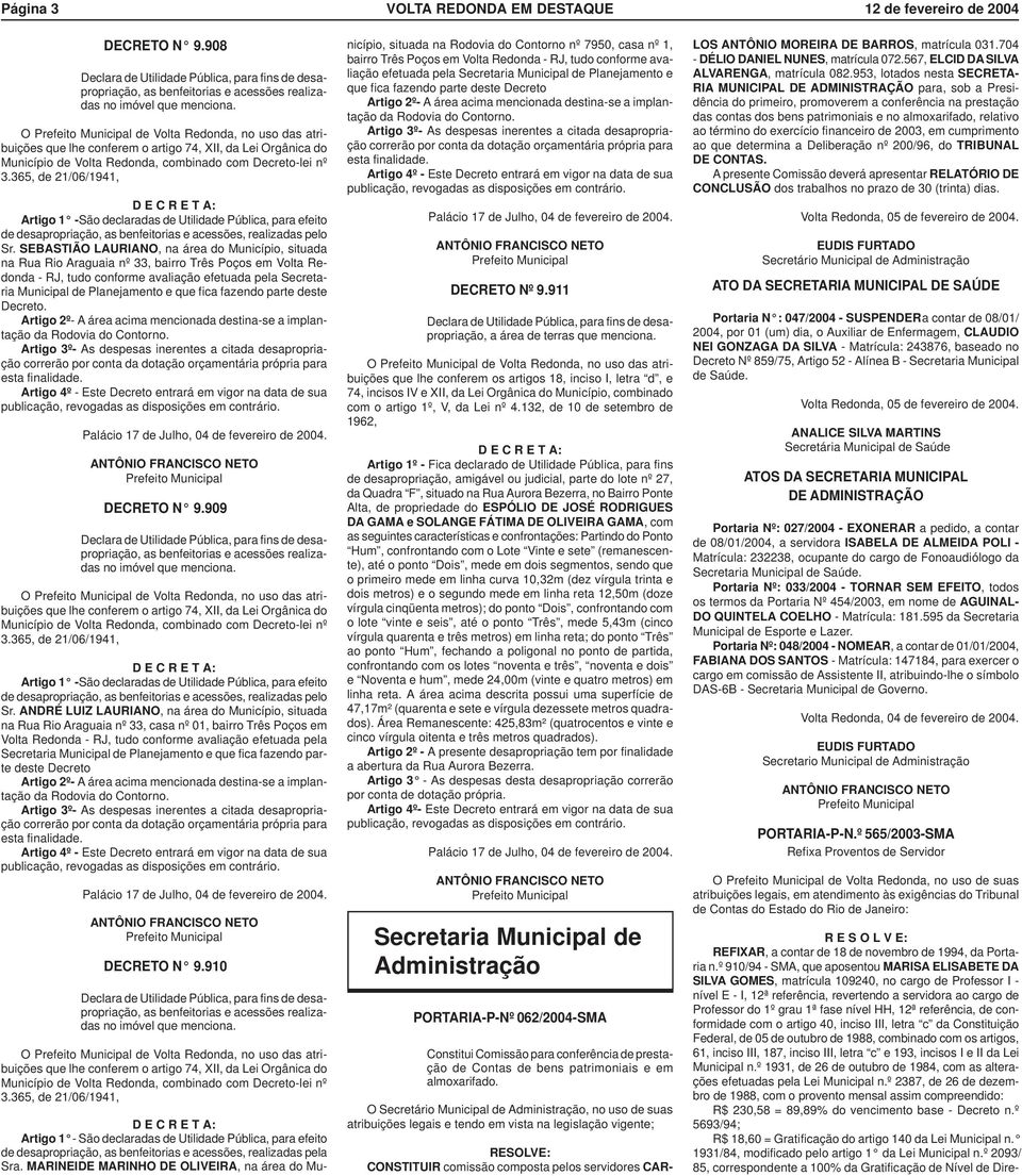 365, de 21/06/1941, Artigo 1 - São declaradas de Utilidade Pública, para efeito de desapropriação, as benfeitorias e acessões, realizadas pelo Sr.