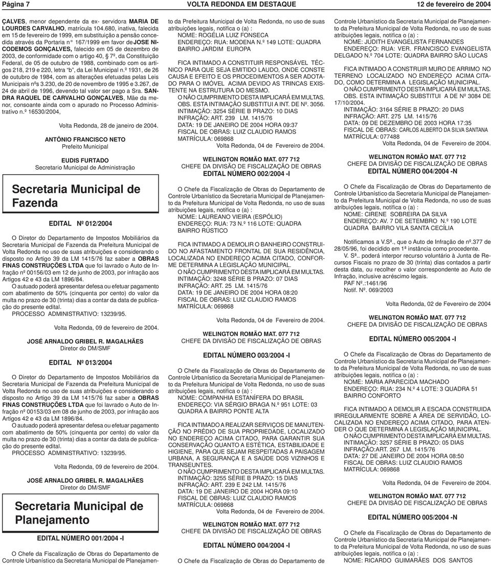 conformidade com o artigo 40, 7º, da Constituição Federal, de 05 de outubro de 1988, combinado com os artigos 218, 219 e 220, letra b, da Lei Municipal n.