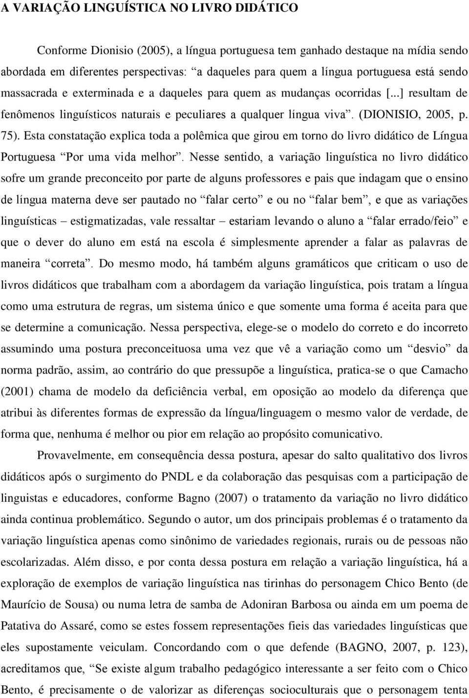 75). Esta constatação explica toda a polêmica que girou em torno do livro didático de Língua Portuguesa Por uma vida melhor.