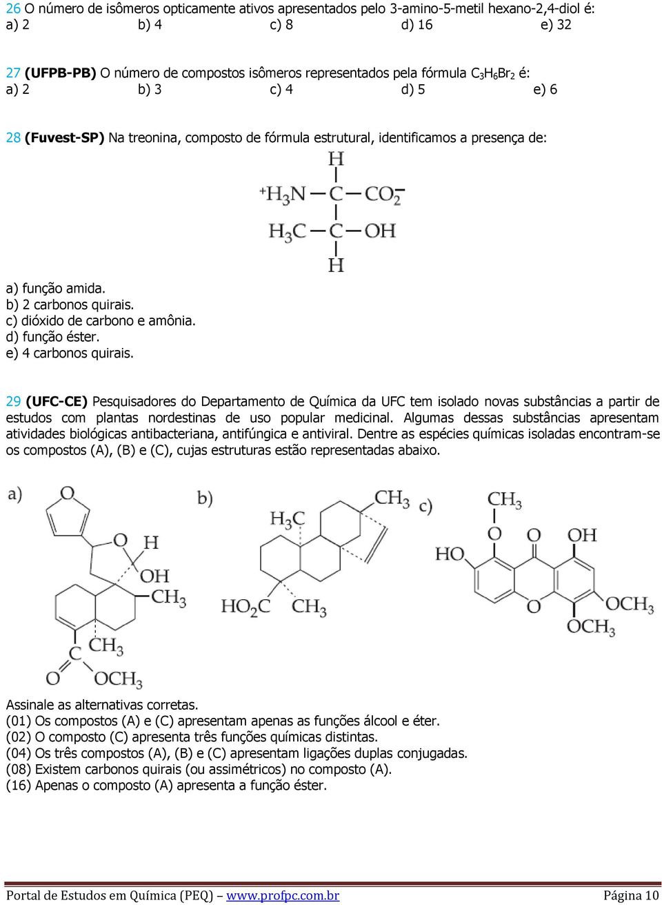 d) função éster. e) 4 carbonos quirais. 29 (UFC-CE) Pesquisadores do Departamento de Química da UFC tem isolado novas substâncias a partir de estudos com plantas nordestinas de uso popular medicinal.