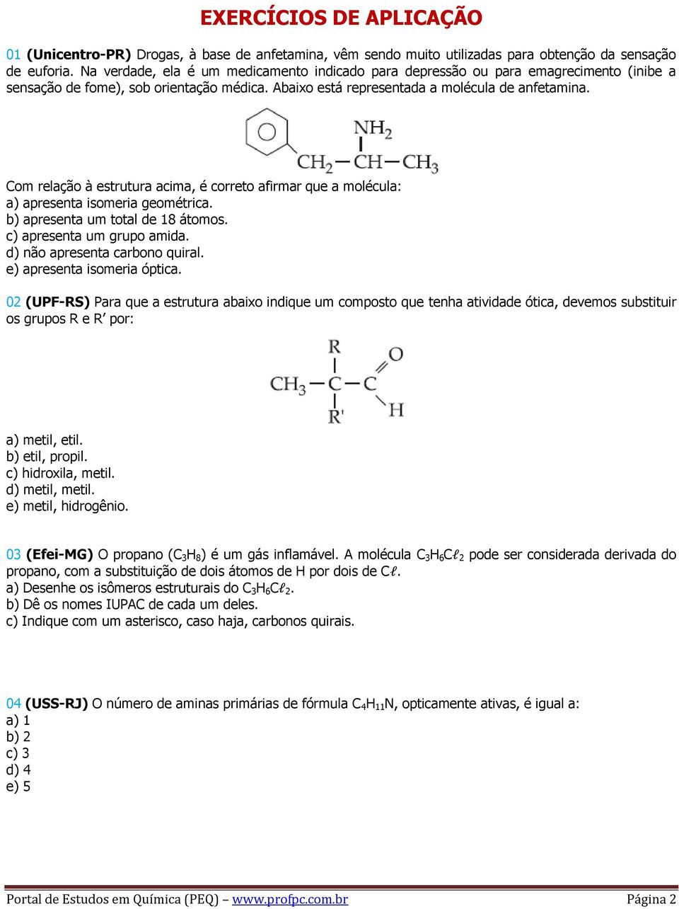 Com relação à estrutura acima, é correto afirmar que a molécula: a) apresenta isomeria geométrica. b) apresenta um total de 18 átomos. c) apresenta um grupo amida. d) não apresenta carbono quiral.