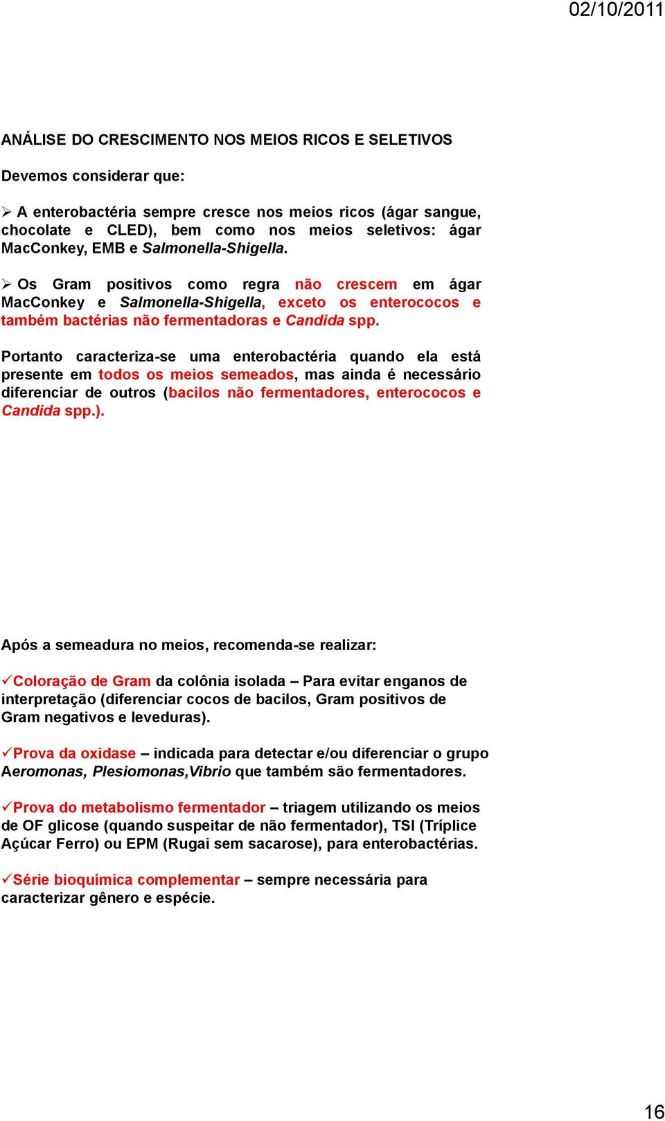 Portanto caracteriza-se uma enterobactéria quando ela está presente em todos os meios semeados, mas ainda é necessário diferenciar de outros (bacilos não fermentadores, enterococos e Candida spp.).