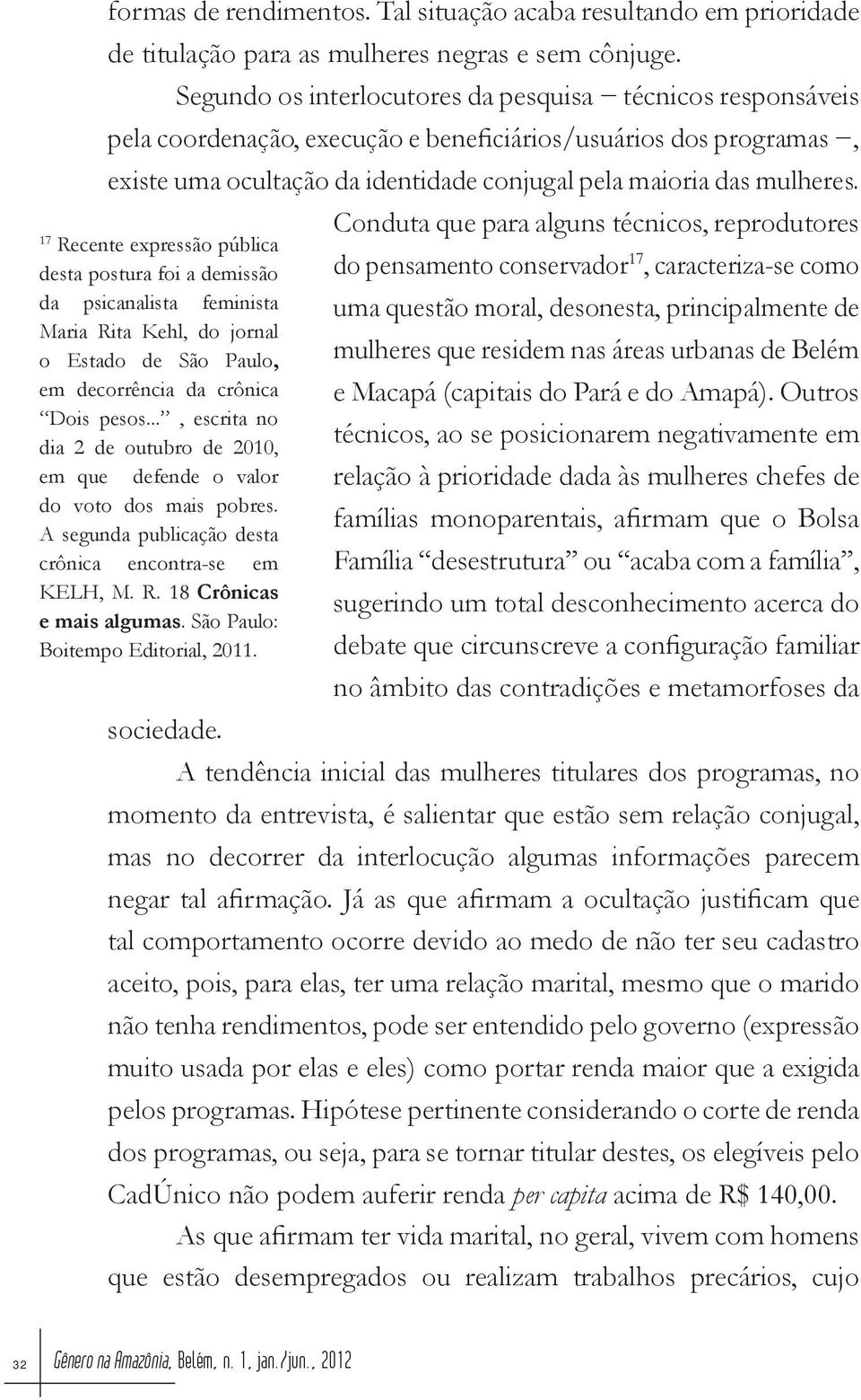 17 Recente expressão pública desta postura foi a demissão da psicanalista feminista Maria Rita Kehl, do jornal o Estado de São Paulo, em decorrência da crônica Dois pesos.