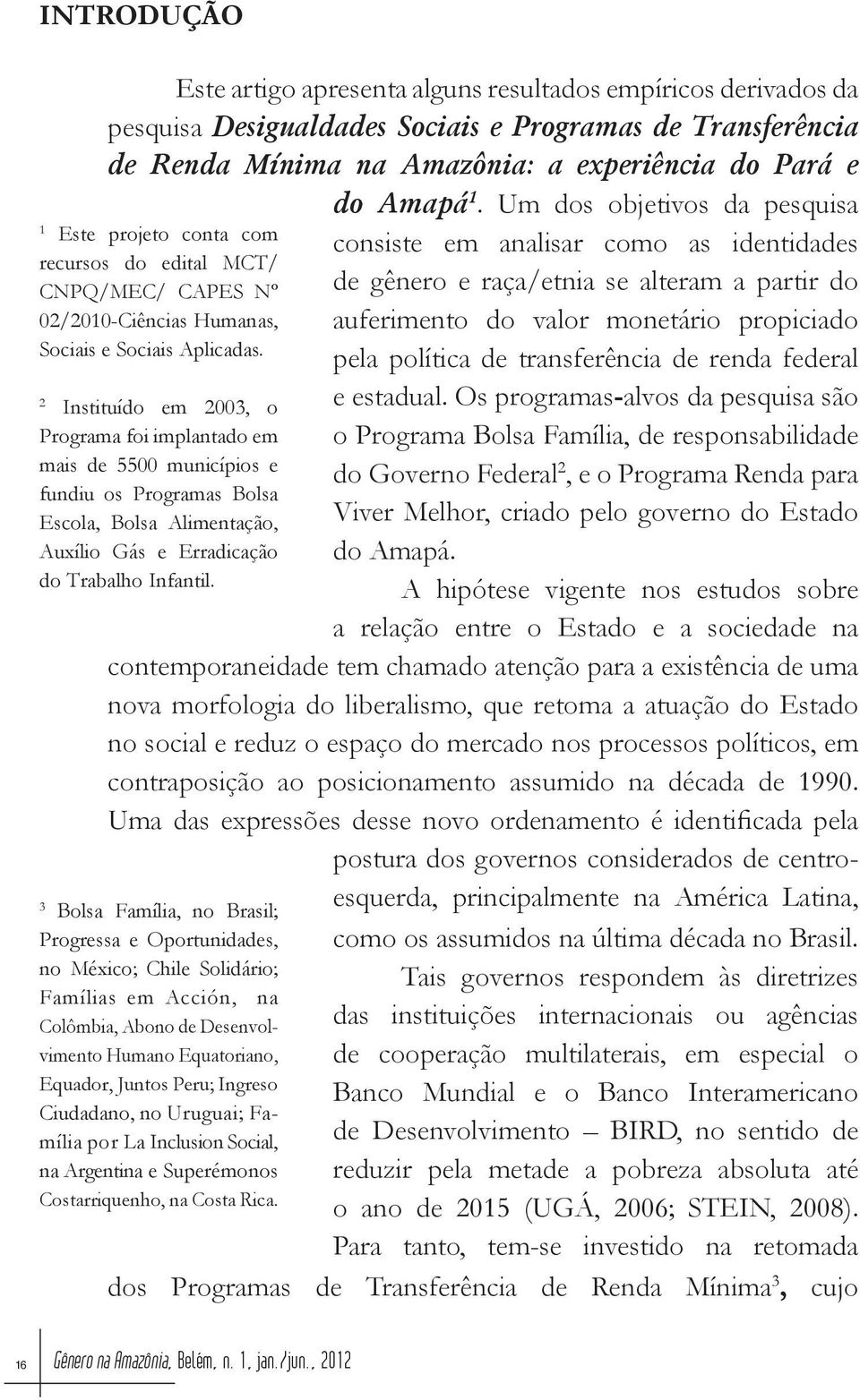 2 Instituído em 2003, o Programa foi implantado em mais de 5500 municípios e fundiu os Programas Bolsa Escola, Bolsa Alimentação, Auxílio Gás e Erradicação do Trabalho Infantil. do Amapá 1.