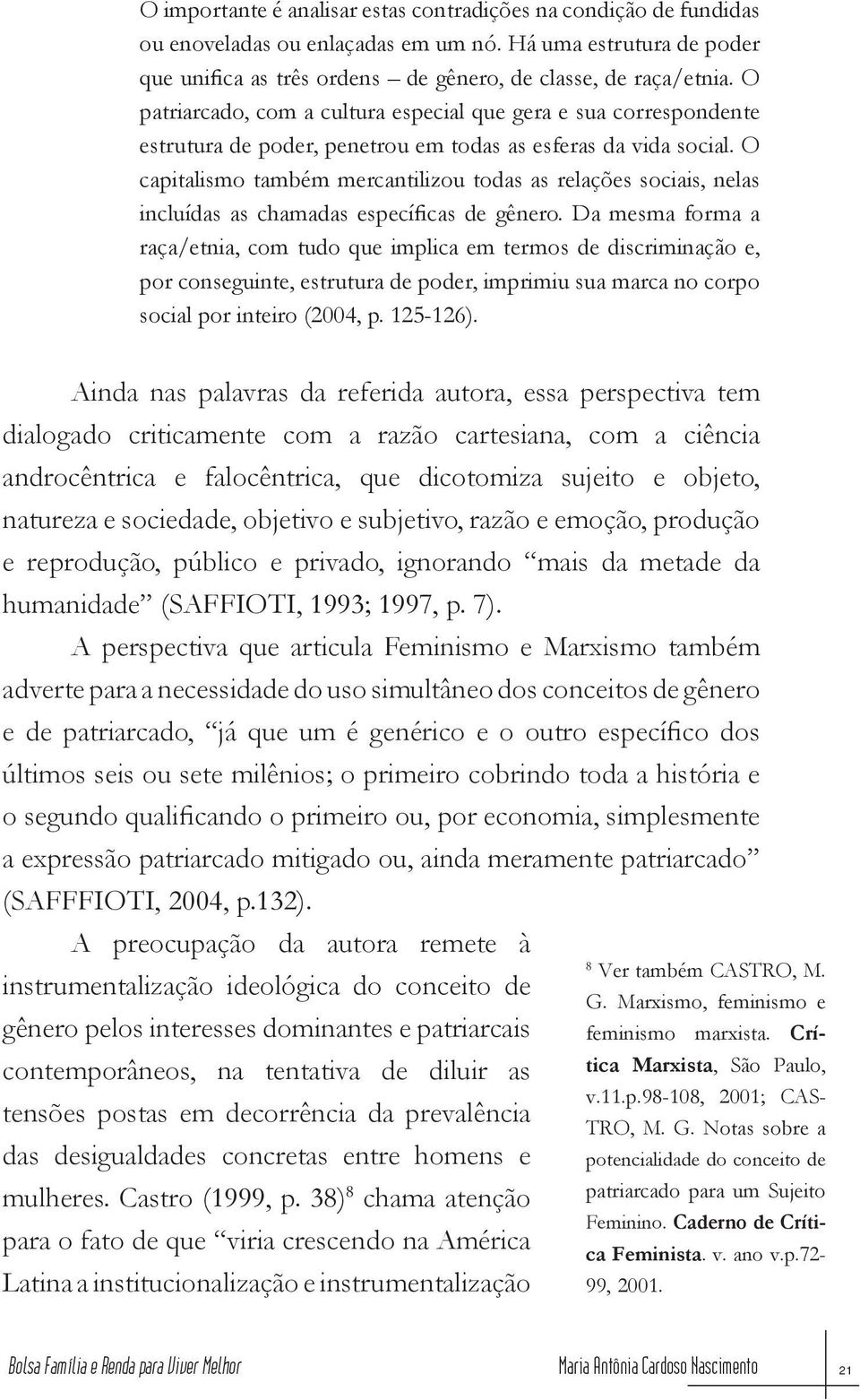 O capitalismo também mercantilizou todas as relações sociais, nelas incluídas as chamadas específicas de gênero.