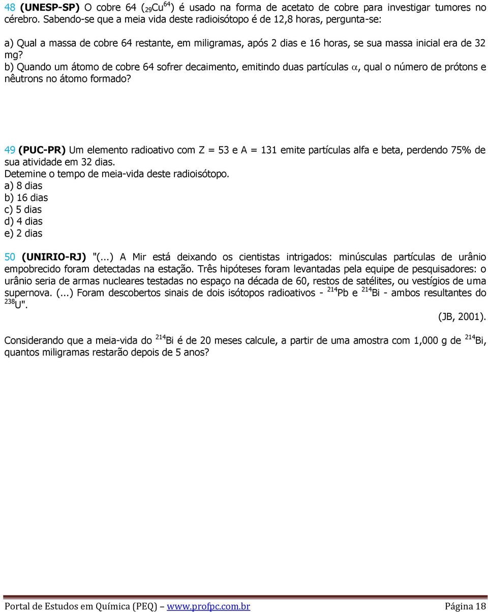 b) Quando um átomo de cobre 64 sofrer decaimento, emitindo duas partículas, qual o número de prótons e nêutrons no átomo formado?