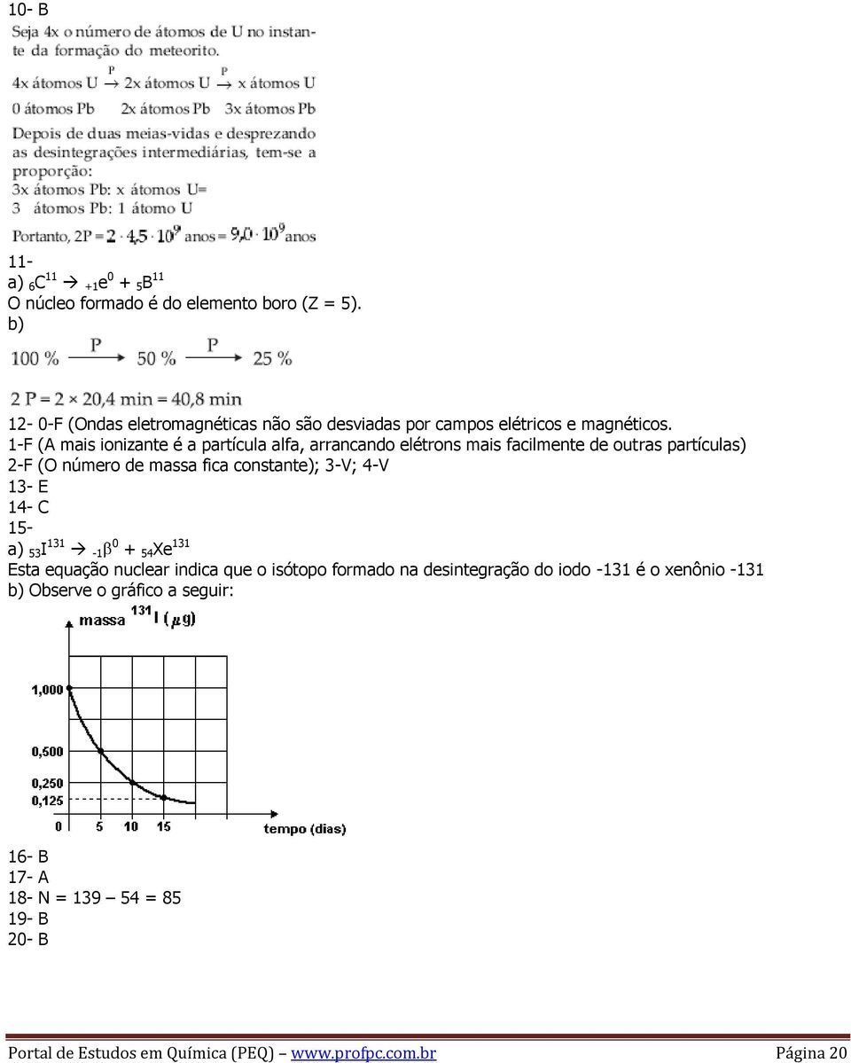 1-F (A mais ionizante é a partícula alfa, arrancando elétrons mais facilmente de outras partículas) 2-F (O número de massa fica constante); 3-V; 4-V