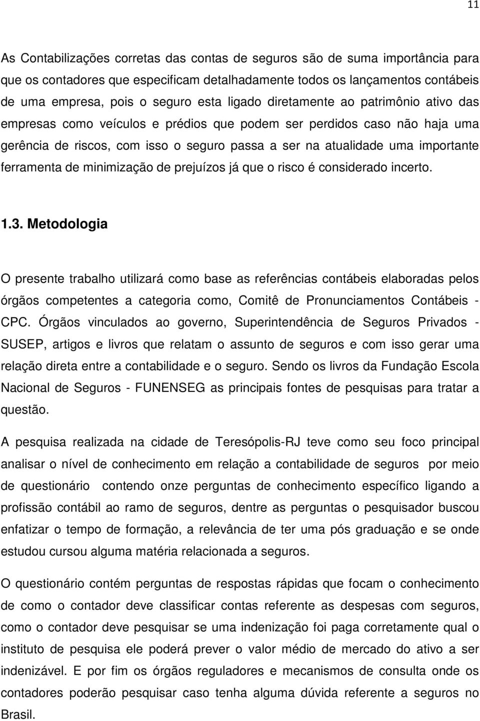 ferramenta de minimização de prejuízos já que o risco é considerado incerto. 1.3.