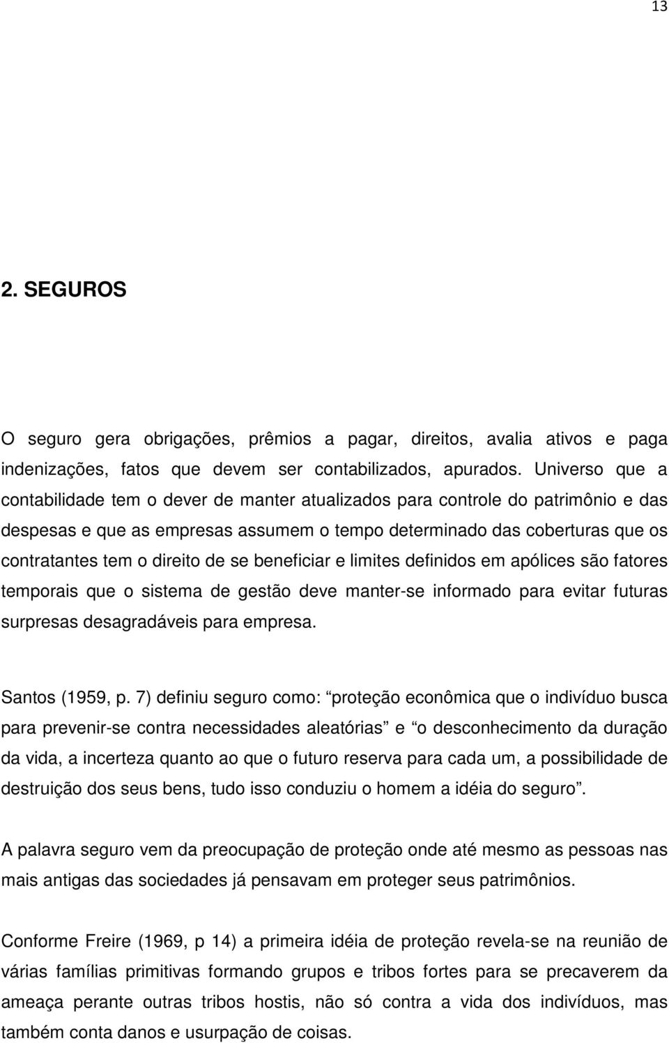 direito de se beneficiar e limites definidos em apólices são fatores temporais que o sistema de gestão deve manter-se informado para evitar futuras surpresas desagradáveis para empresa.